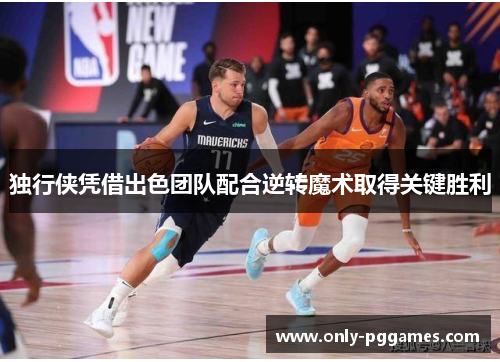 独行侠凭借出色团队配合逆转魔术取得关键胜利
