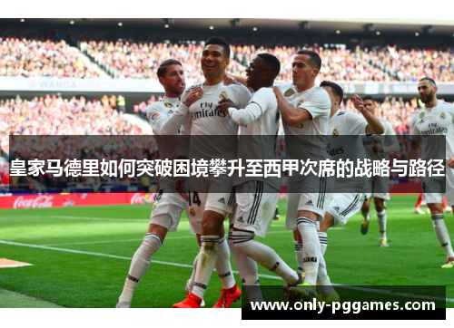 皇家马德里如何突破困境攀升至西甲次席的战略与路径