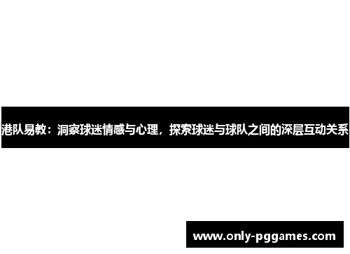 港队易教：洞察球迷情感与心理，探索球迷与球队之间的深层互动关系