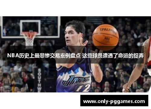 NBA历史上最悲惨交易案例盘点 这些球员遭遇了命运的捉弄