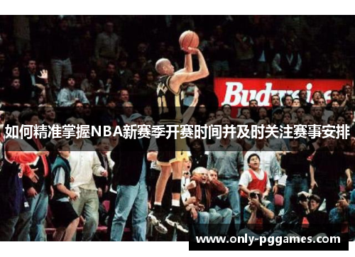 如何精准掌握NBA新赛季开赛时间并及时关注赛事安排