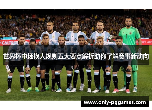 世界杯中场换人规则五大要点解析助你了解赛事新动向