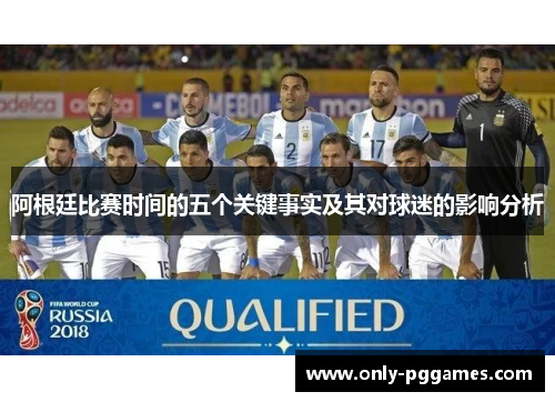 阿根廷比赛时间的五个关键事实及其对球迷的影响分析