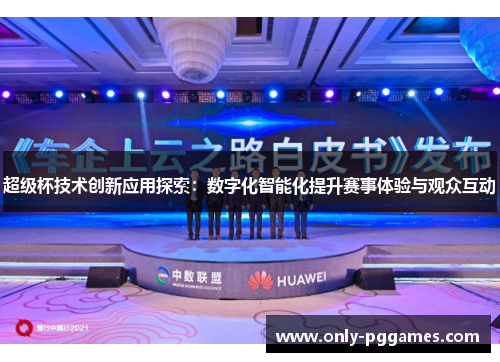 超级杯技术创新应用探索：数字化智能化提升赛事体验与观众互动