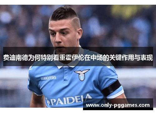 费迪南德为何特别看重霍伊伦在中场的关键作用与表现